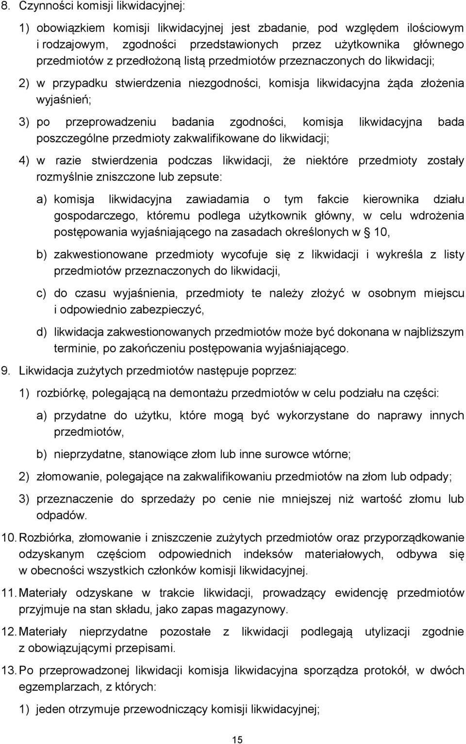 likwidacyjna bada poszczególne przedmioty zakwalifikowane do likwidacji; 4) w razie stwierdzenia podczas likwidacji, że niektóre przedmioty zostały rozmyślnie zniszczone lub zepsute: a) komisja