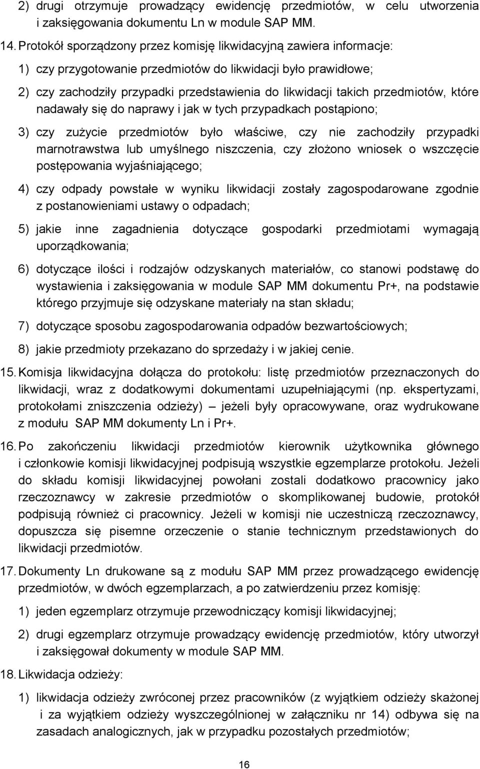 przedmiotów, które nadawały się do naprawy i jak w tych przypadkach postąpiono; 3) czy zużycie przedmiotów było właściwe, czy nie zachodziły przypadki marnotrawstwa lub umyślnego niszczenia, czy