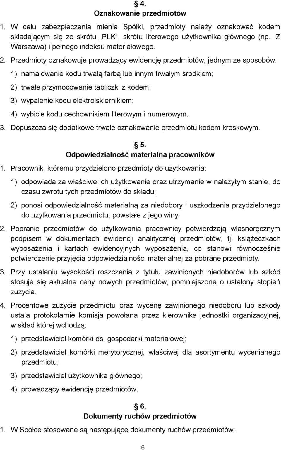 Przedmioty oznakowuje prowadzący ewidencję przedmiotów, jednym ze sposobów: 1) namalowanie kodu trwałą farbą lub innym trwałym środkiem; 2) trwałe przymocowanie tabliczki z kodem; 3) wypalenie kodu