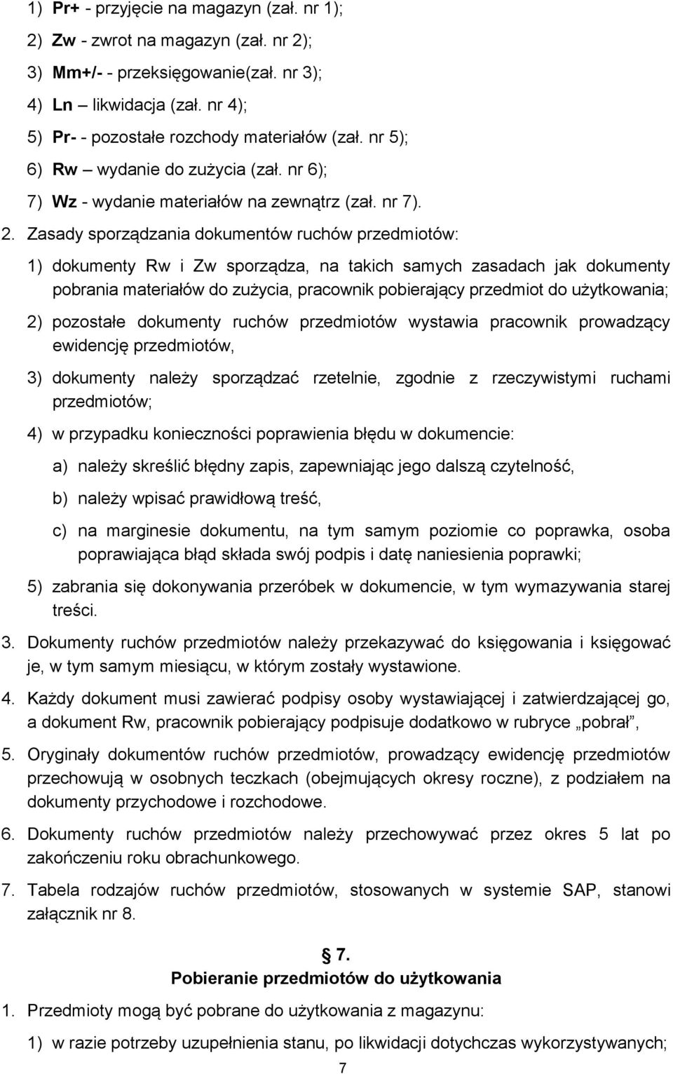 Zasady sporządzania dokumentów ruchów przedmiotów: 1) dokumenty Rw i Zw sporządza, na takich samych zasadach jak dokumenty pobrania materiałów do zużycia, pracownik pobierający przedmiot do