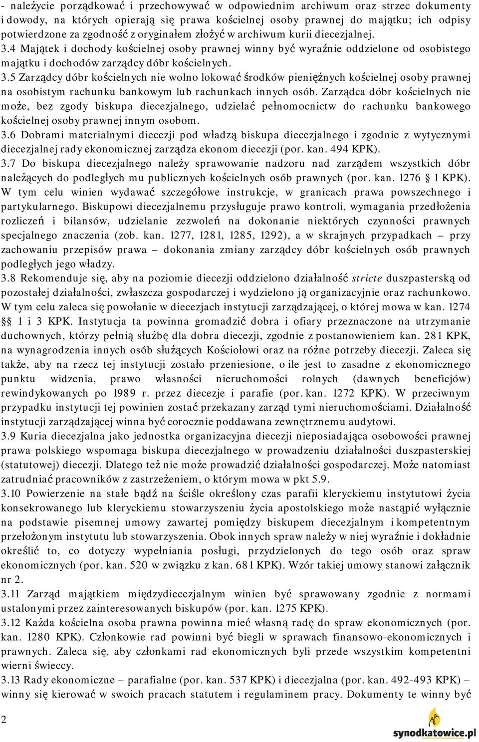 Zarządca dóbr kościelnych nie może, bez zgody biskupa diecezjalnego, udzielać pełnomocnictw do rachunku bankowego kościelnej osoby prawnej innym osobom. 3.