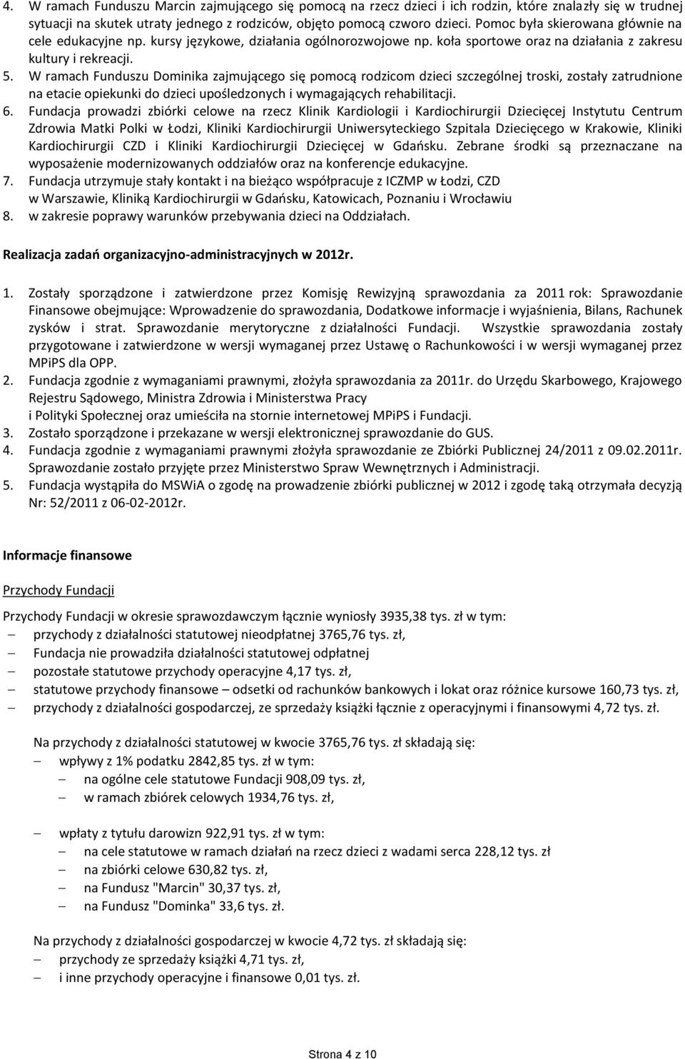 W ramach Funduszu Dominika zajmującego się pomocą rodzicom dzieci szczególnej troski, zostały zatrudnione na etacie opiekunki do dzieci upośledzonych i wymagających rehabilitacji. 6.