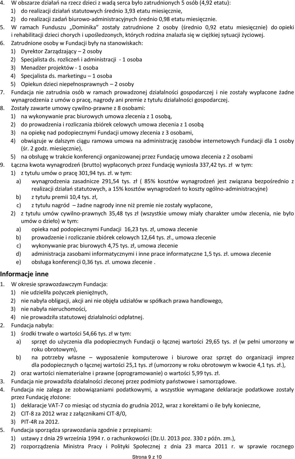 W ramach Funduszu Dominika zostały zatrudnione 2 osoby (średnio 0,92 etatu miesięcznie) do opieki i rehabilitacji dzieci chorych i upośledzonych, których rodzina znalazła się w ciężkiej sytuacji