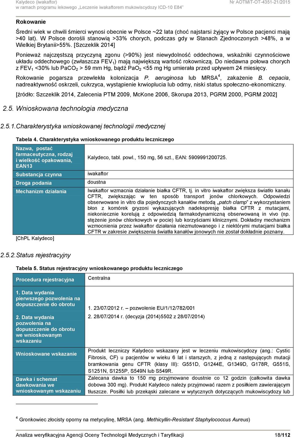 [Szczeklik 2014] Ponieważ najczęstszą przyczyną zgonu (>90%) jest niewydolność oddechowa, wskaźniki czynnościowe układu oddechowego (zwłaszcza FEV 1 ) mają największą wartość rokowniczą.