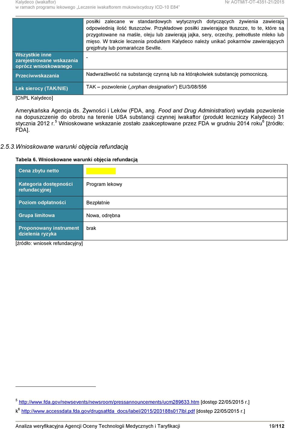 W trakcie leczenia produktem Kalydeco należy unikać pokarmów zawierających grejpfruty lub pomarańcze Seville. - Nadwrażliwość na substancję czynną lub na którąkolwiek substancję pomocniczą.