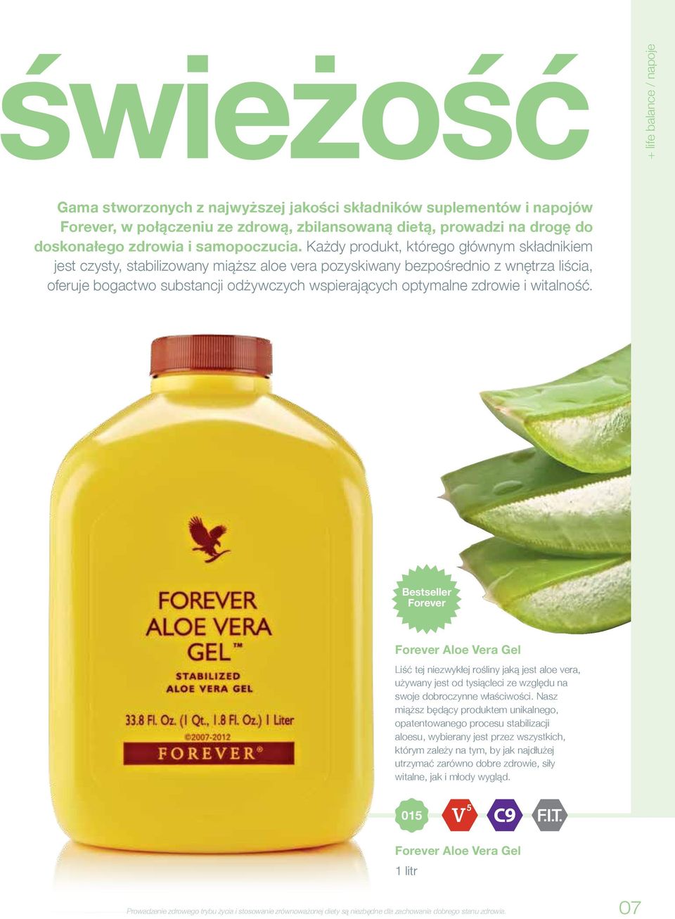 Każdy produkt, którego głównym składnikiem jest czysty, stabilizowany miąższ aloe vera pozyskiwany bezpośrednio z wnętrza liścia, oferuje bogactwo substancji odżywczych wspierających optymalne