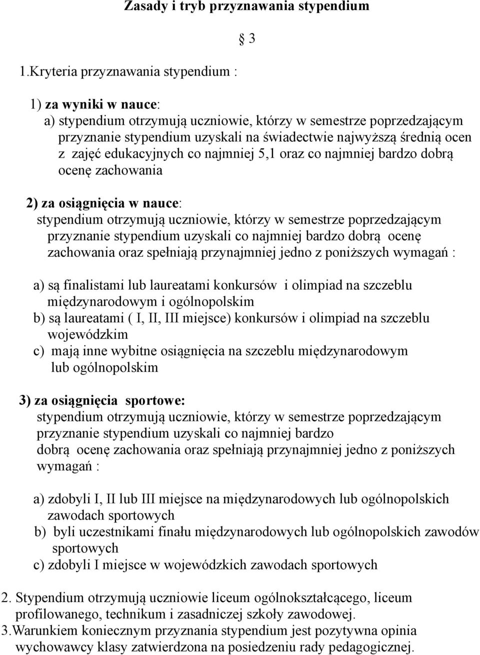 zajęć edukacyjnych co najmniej 5,1 oraz co najmniej bardzo dobrą ocenę zachowania 2) za osiągnięcia w nauce: stypendium otrzymują uczniowie, którzy w semestrze poprzedzającym przyznanie stypendium