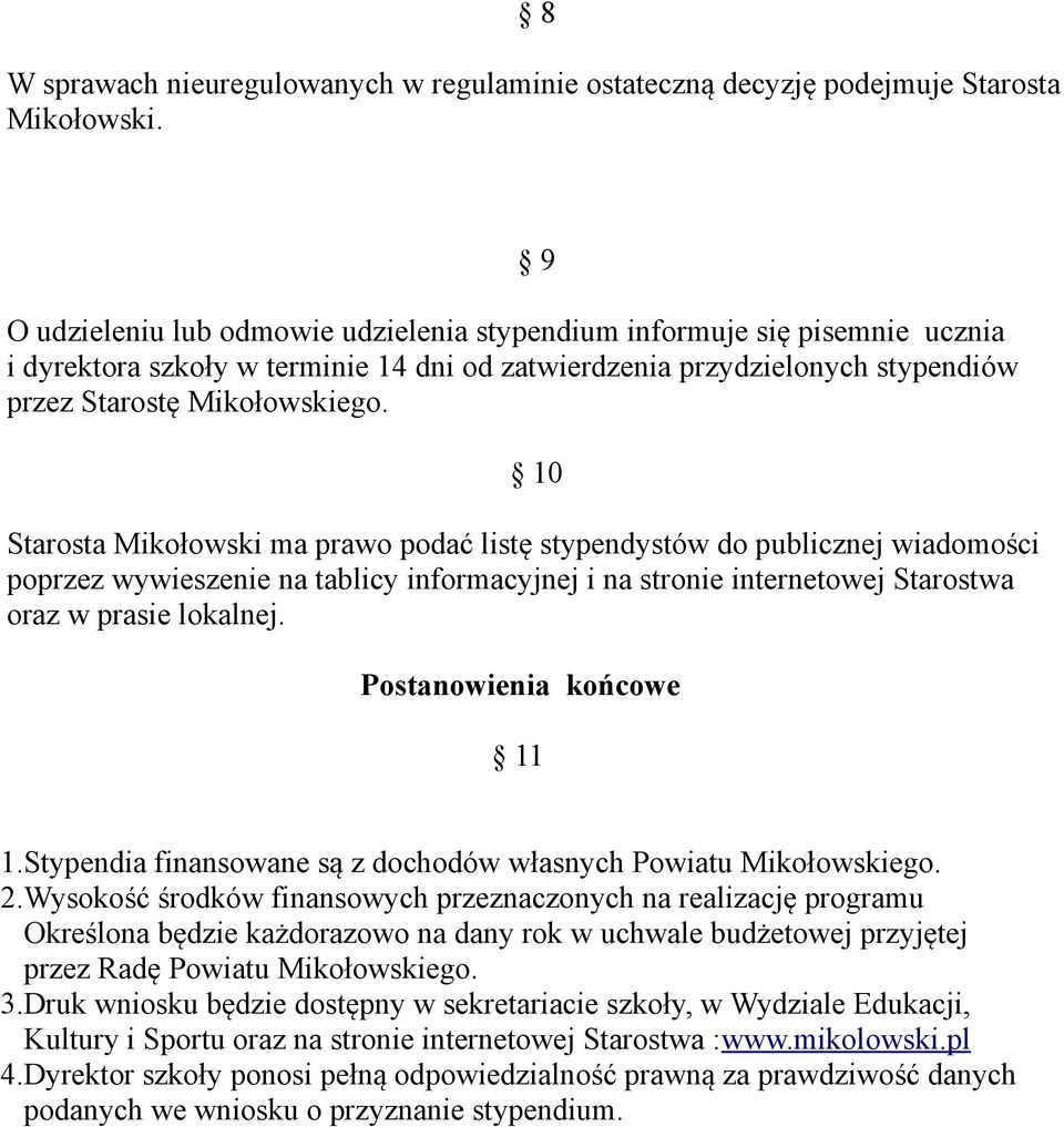 9 10 Starosta Mikołowski ma prawo podać listę stypendystów do publicznej wiadomości poprzez wywieszenie na tablicy informacyjnej i na stronie internetowej Starostwa oraz w prasie lokalnej.