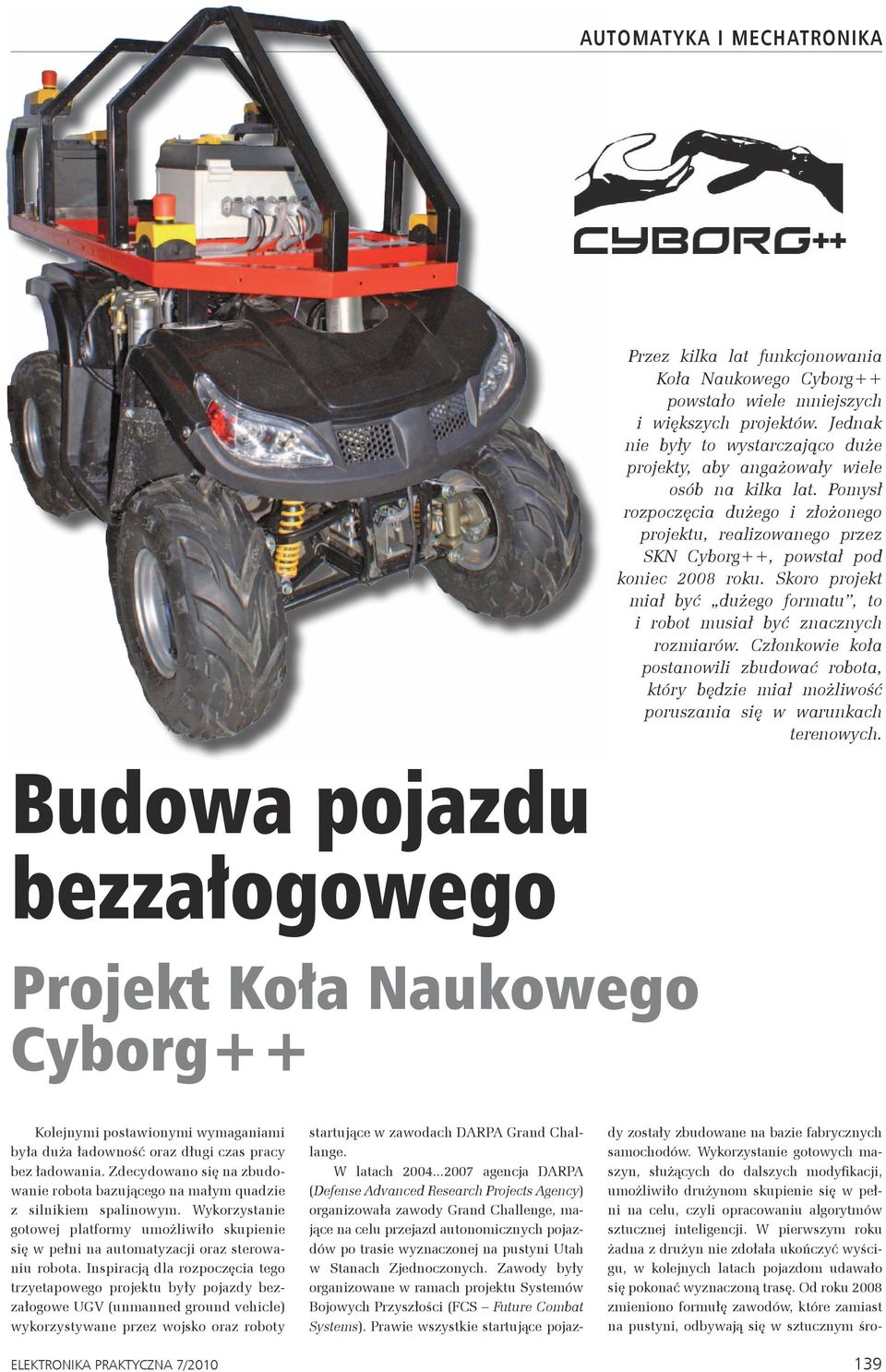 Skoro projekt miał być dużego formatu, to i robot musiał być znacznych rozmiarów. Członkowie koła postanowili zbudować robota, który będzie miał możliwość poruszania się w warunkach terenowych.