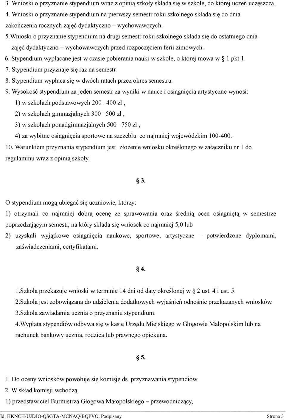 Wnioski o przyznanie stypendium na drugi semestr roku szkolnego składa się do ostatniego dnia zajęć dydaktyczno wychowawczych przed rozpoczęciem ferii zimowych. 6.