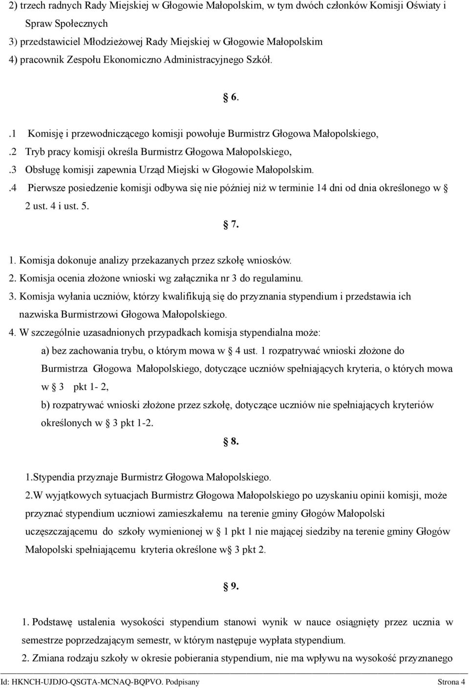 3 Obsługę komisji zapewnia Urząd Miejski w Głogowie Małopolskim..4 Pierwsze posiedzenie komisji odbywa się nie później niż w terminie 14 dni od dnia określonego w 2 ust. 4 i ust. 5. 7. 1. Komisja dokonuje analizy przekazanych przez szkołę wniosków.