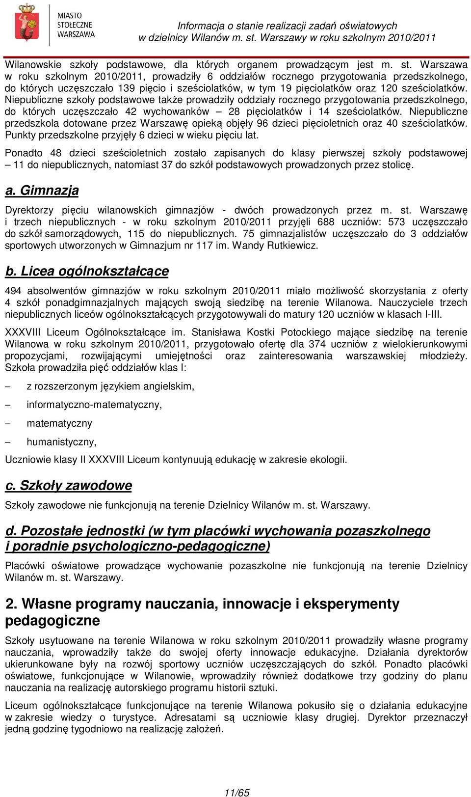 Niepubliczne szkoły podstawowe także prowadziły oddziały rocznego przygotowania przedszkolnego, do których uczęszczało 42 wychowanków 28 pięciolatków i 14 sześciolatków.