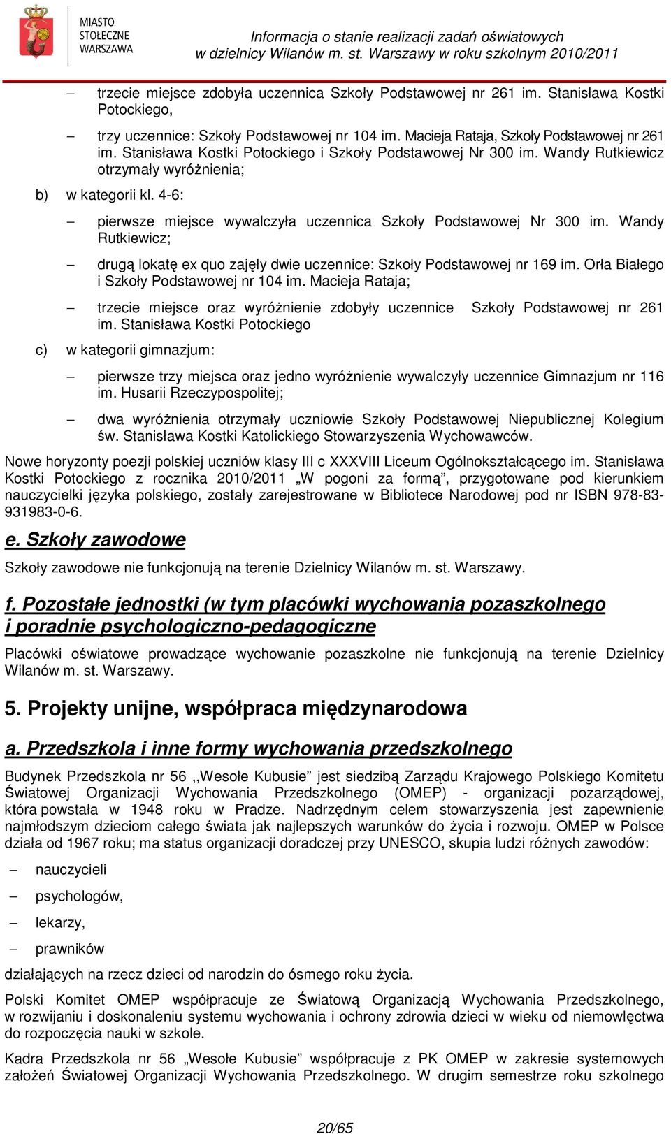 4-6: pierwsze miejsce wywalczyła uczennica Szkoły Podstawowej Nr 300 im. Wandy Rutkiewicz; drugą lokatę ex quo zajęły dwie uczennice: Szkoły Podstawowej nr 169 im.