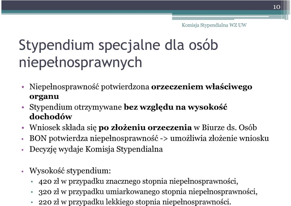 Osób BON potwierdza niepełnosprawność -> umożliwia złożenie wniosku Decyzję wydaje Komisja Stypendialna Wysokość stypendium: 420