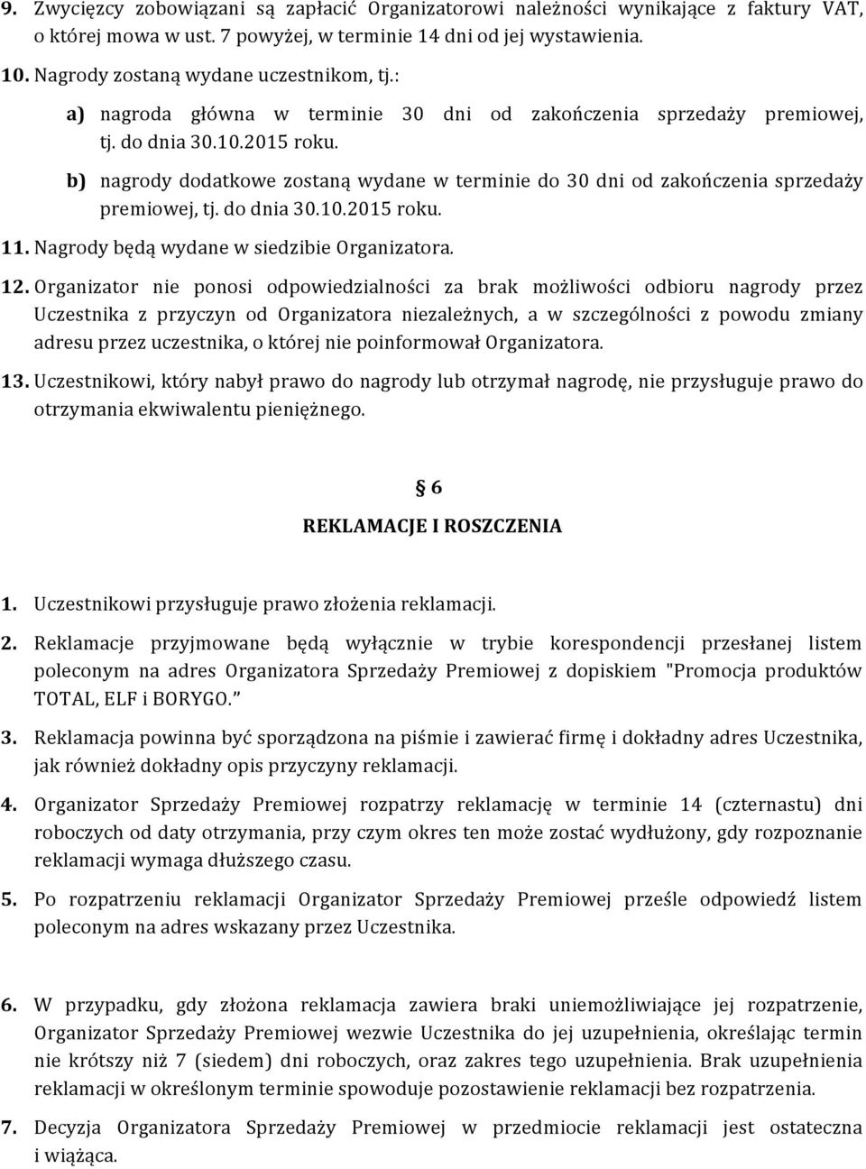 b) nagrody dodatkowe zostaną wydane w terminie do 30 dni od zakończenia sprzedaży premiowej, tj. do dnia 30.10.2015 roku. 11. Nagrody będą wydane w siedzibie Organizatora. 12.