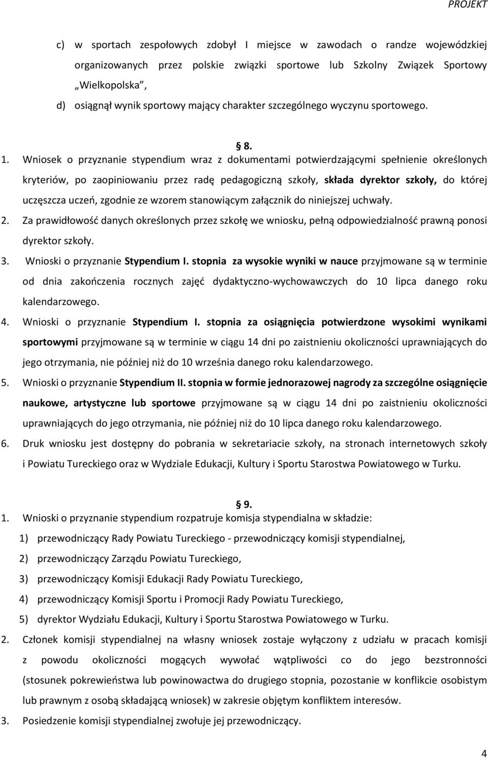 Wniosek o przyznanie stypendium wraz z dokumentami potwierdzającymi spełnienie określonych kryteriów, po zaopiniowaniu przez radę pedagogiczną szkoły, składa dyrektor szkoły, do której uczęszcza