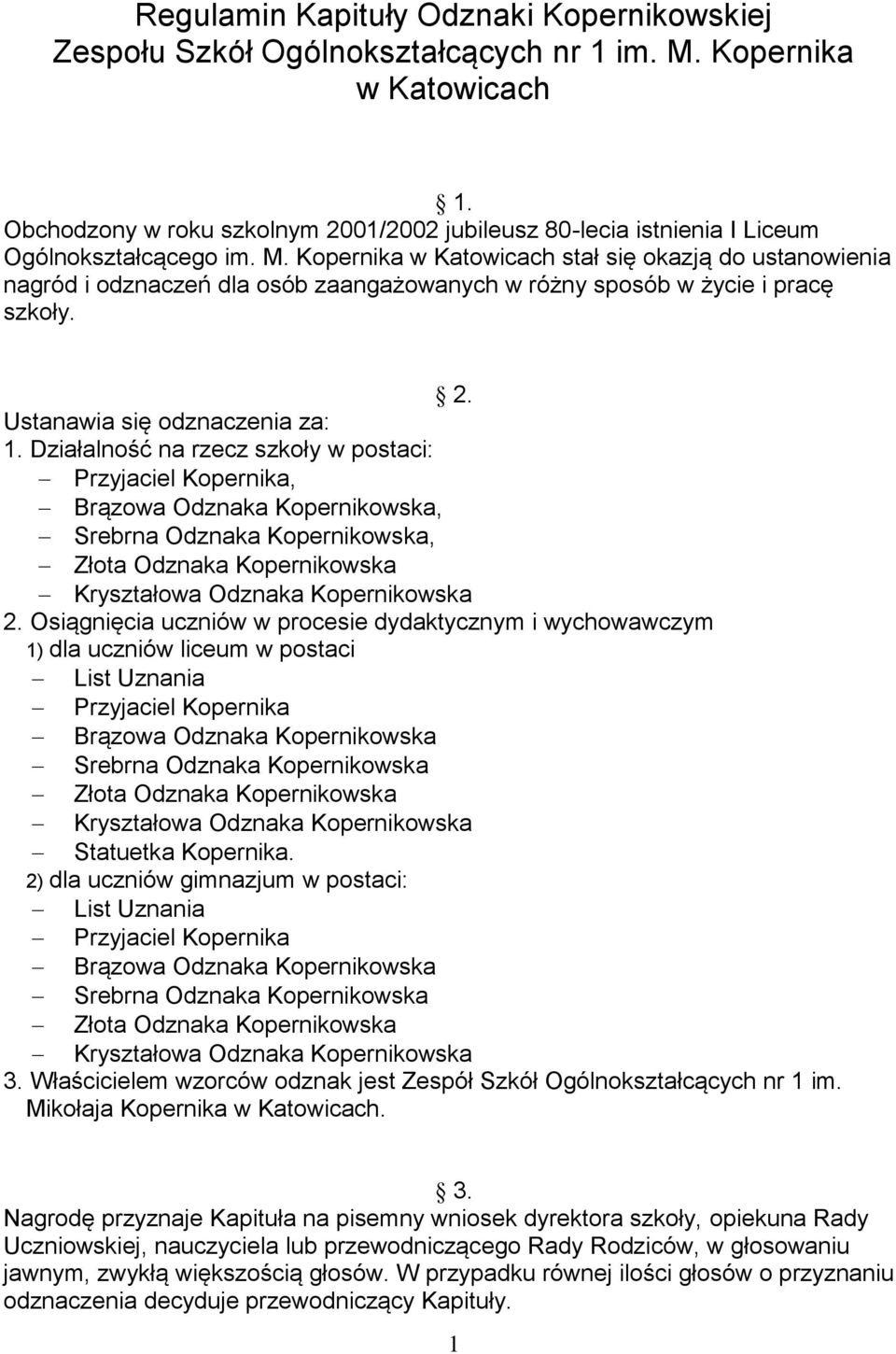 Kopernika w Katowicach stał się okazją do ustanowienia nagród i odznaczeń dla osób zaangażowanych w różny sposób w życie i pracę szkoły. 2. Ustanawia się odznaczenia za: 1.