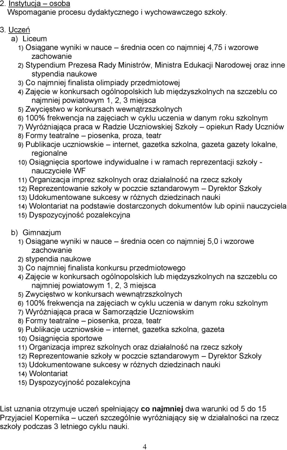 najmniej finalista olimpiady przedmiotowej 4) Zajęcie w konkursach ogólnopolskich lub międzyszkolnych na szczeblu co najmniej powiatowym 1, 2, 3 miejsca 5) Zwycięstwo w konkursach wewnątrzszkolnych