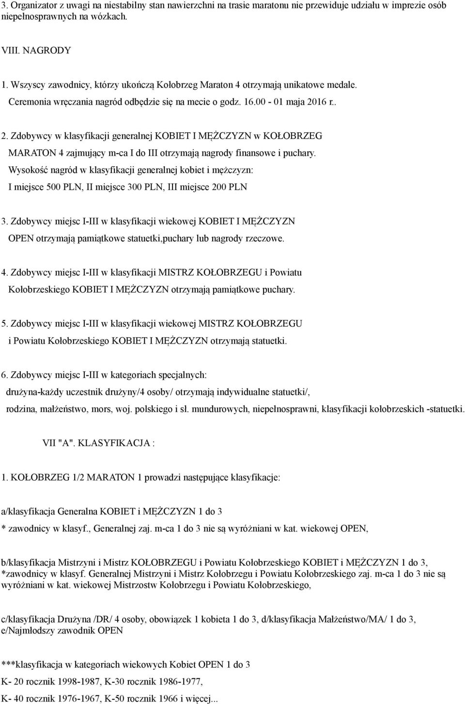 16 r.. 2. Zdobywcy w klasyfikacji generalnej KOBIET I MĘŻCZYZN w KOŁOBRZEG MARATON 4 zajmujący m-ca I do III otrzymają nagrody finansowe i puchary.