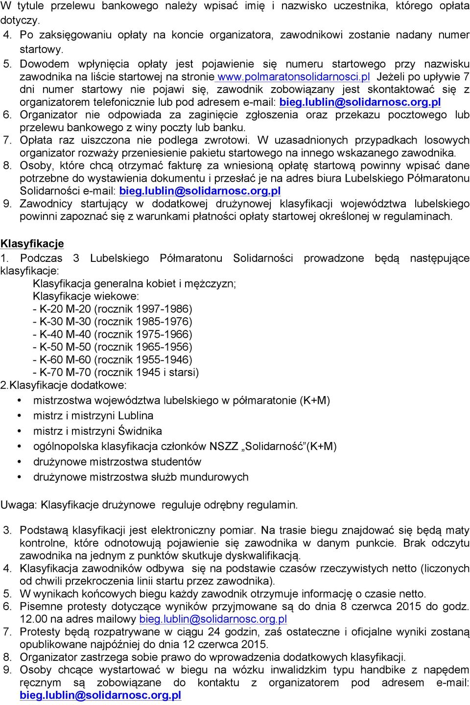 pl Jeżeli po upływie 7 dni numer startowy nie pojawi się, zawodnik zobowiązany jest skontaktować się z organizatorem telefonicznie lub pod adresem e-mail: bieg.lublin@solidarnosc.org.pl 6.