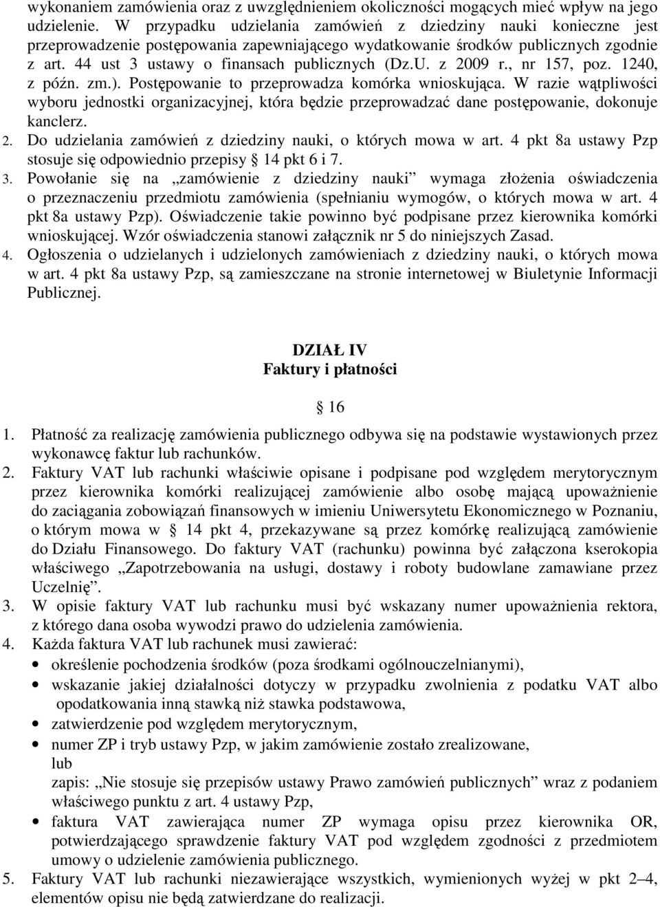 44 ust 3 ustawy o finansach publicznych (Dz.U. z 2009 r., nr 157, poz. 1240, z późn. zm.). Postępowanie to przeprowadza komórka wnioskująca.