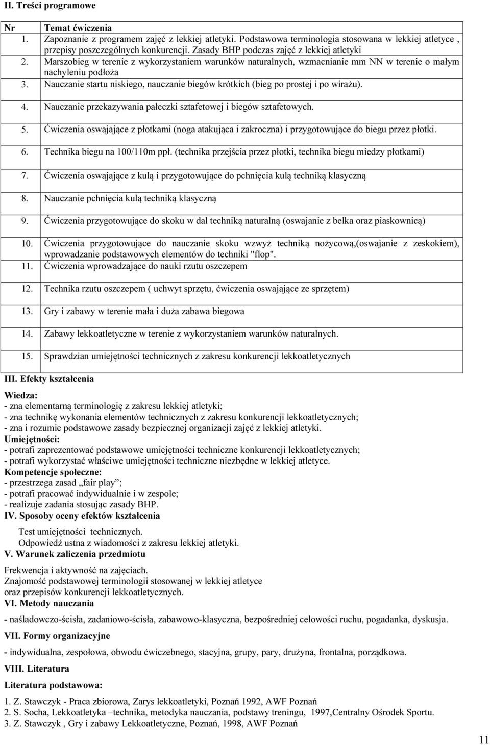 Nauczanie startu niskiego, nauczanie biegów krótkich (bieg po prostej i po wirażu). 4. Nauczanie przekazywania pałeczki sztafetowej i biegów sztafetowych. 5.