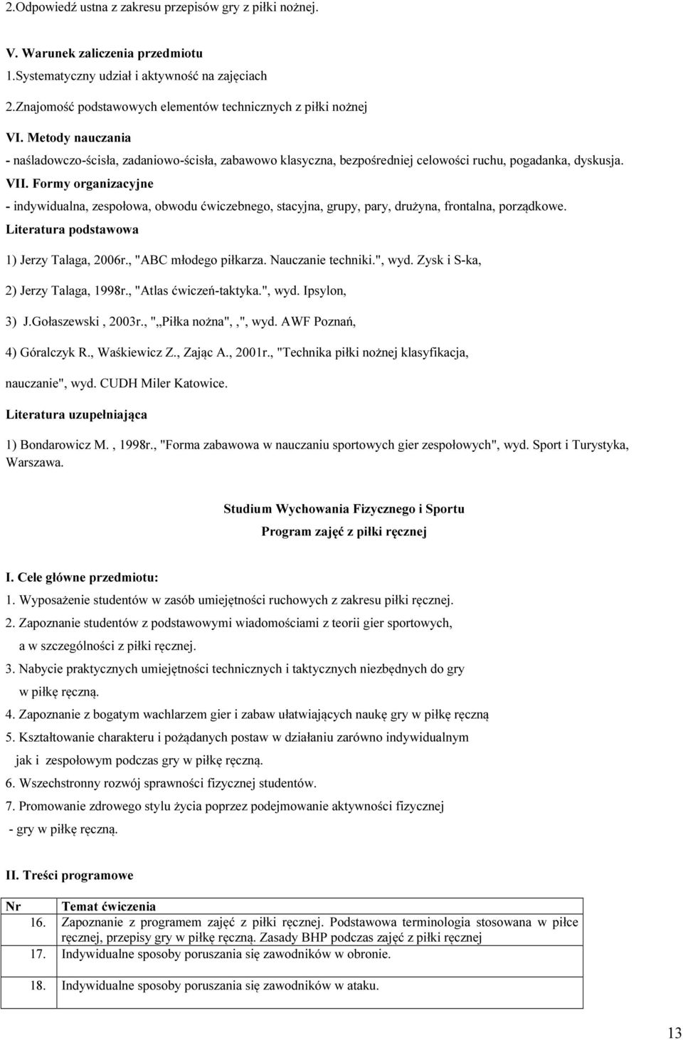 Formy organizacyjne - indywidualna, zespołowa, obwodu ćwiczebnego, stacyjna, grupy, pary, drużyna, frontalna, porządkowe. Literatura podstawowa 1) Jerzy Talaga, 2006r., "ABC młodego piłkarza.