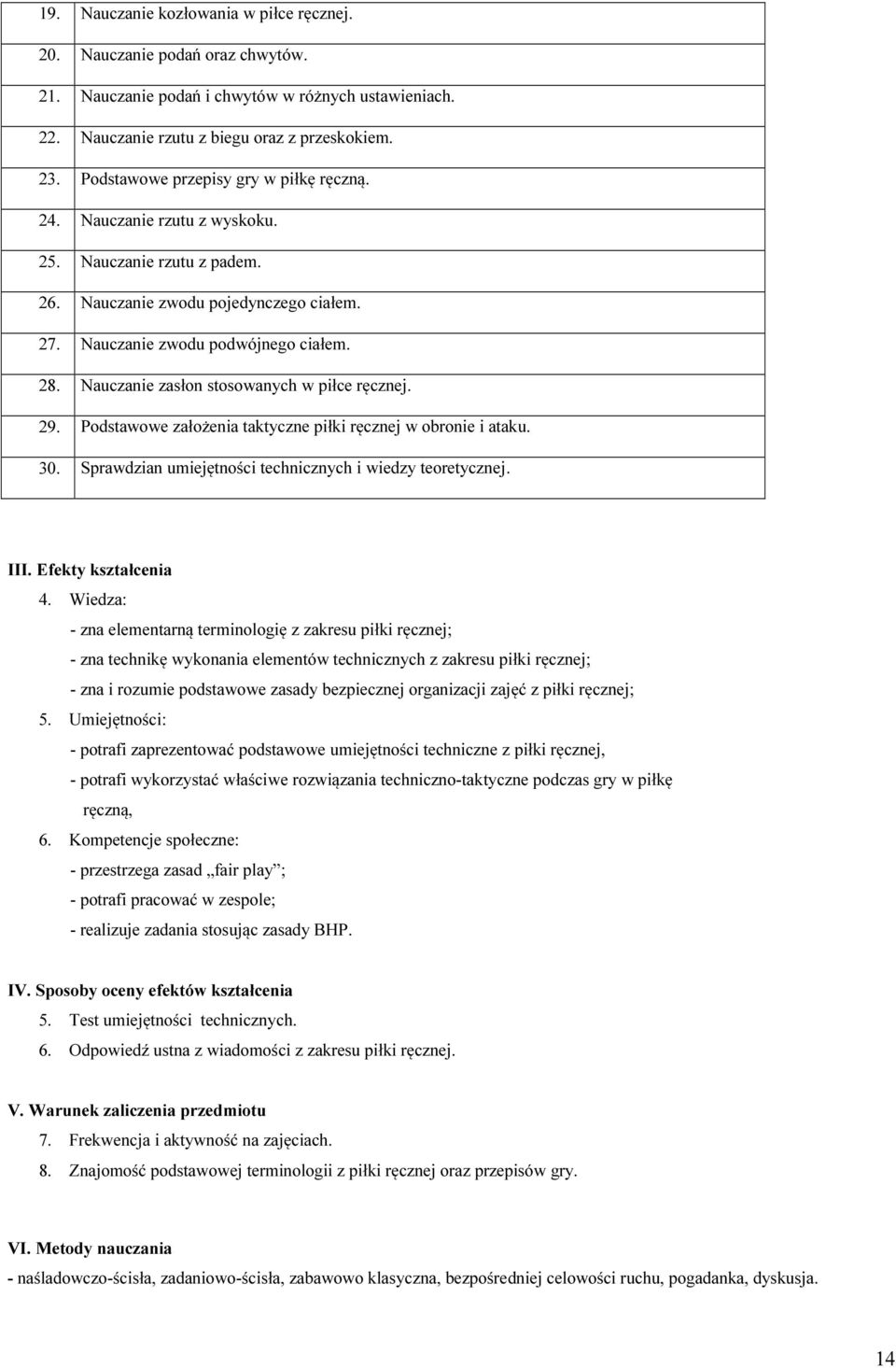 Nauczanie zasłon stosowanych w piłce ręcznej. 29. Podstawowe założenia taktyczne piłki ręcznej w obronie i ataku. 30. Sprawdzian umiejętności technicznych i wiedzy teoretycznej. III.