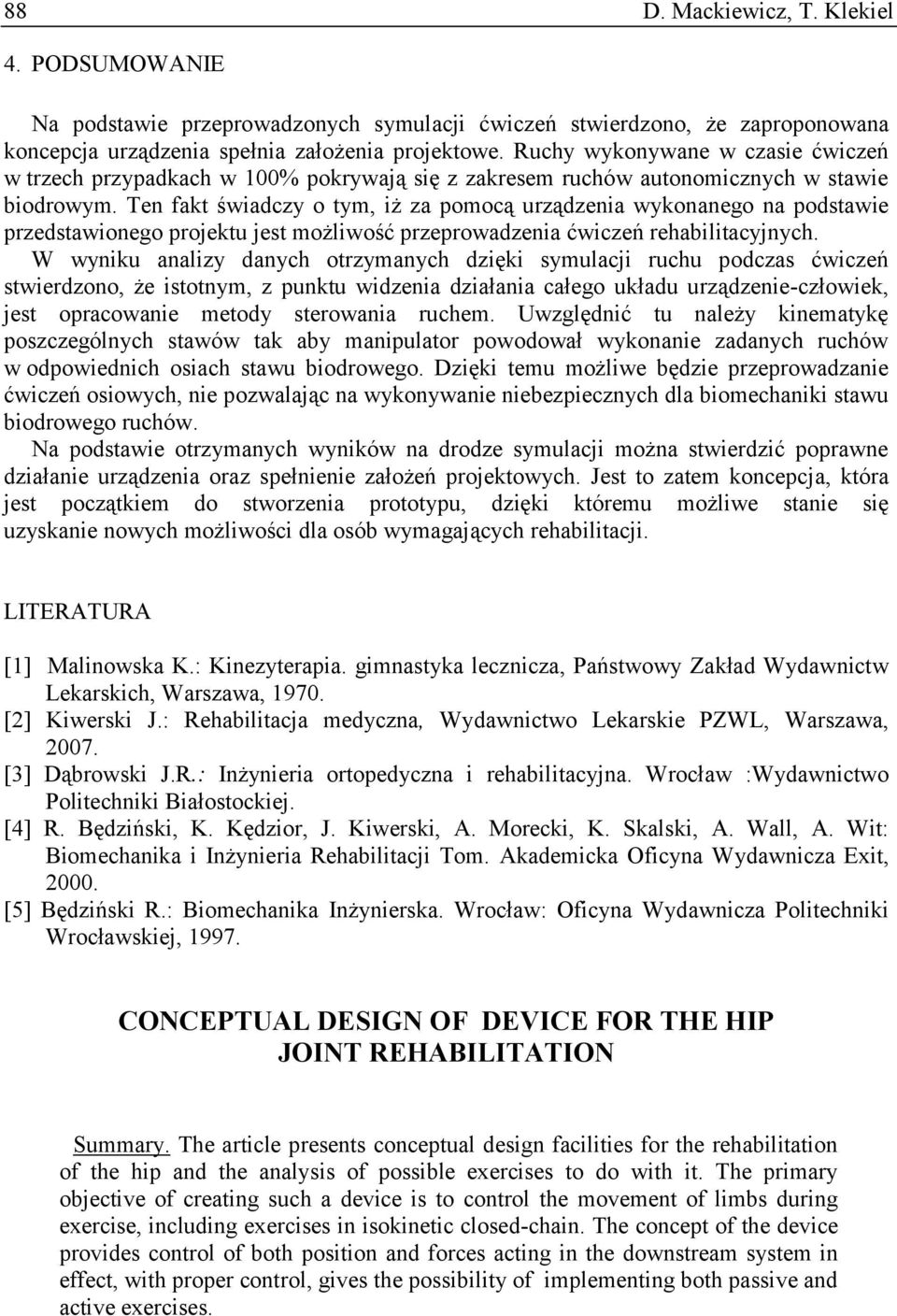 Ten fakt świadczy o tym, iż za pomocą urządzenia wykonanego na podstawie przedstawionego projektu jest możliwość przeprowadzenia ćwiczeń rehabilitacyjnych.