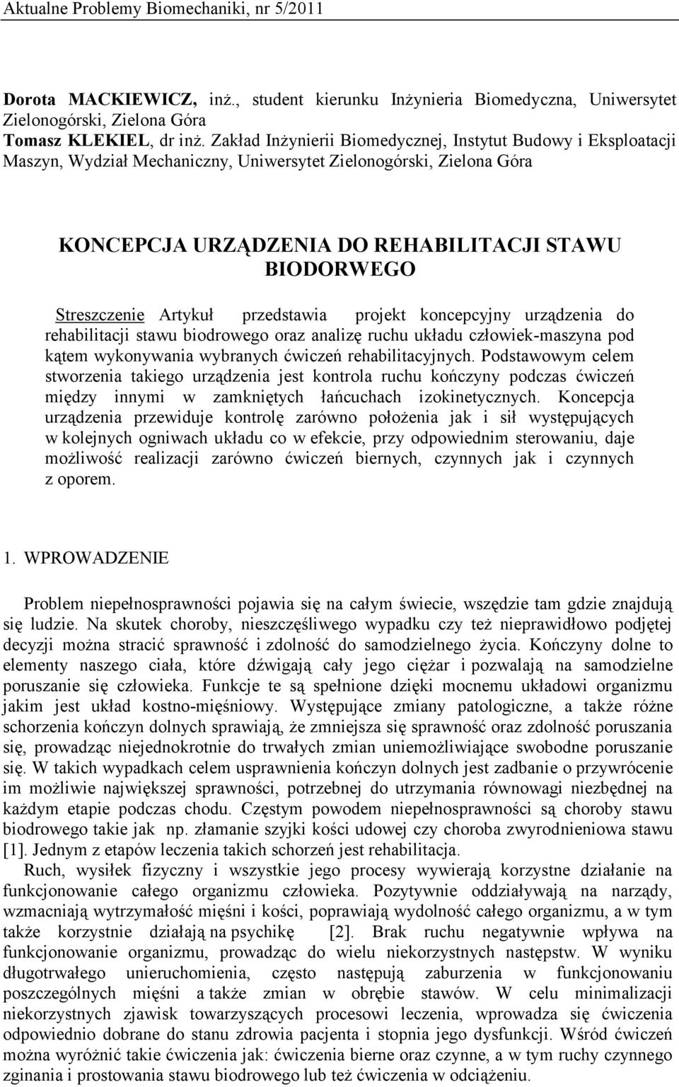 Artykuł przedstawia projekt koncepcyjny urządzenia do rehabilitacji stawu biodrowego oraz analizę ruchu układu człowiek-maszyna pod kątem wykonywania wybranych ćwiczeń rehabilitacyjnych.