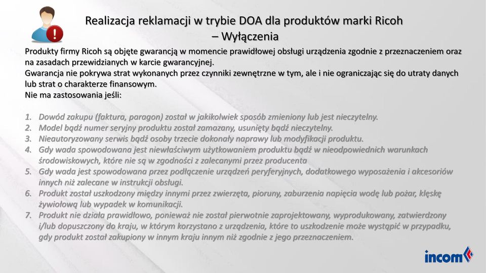 Dowód zakupu (faktura, paragon) został w jakikolwiek sposób zmieniony lub jest nieczytelny. 2. Model bądź numer seryjny produktu został zamazany, usunięty bądź nieczytelny. 3.