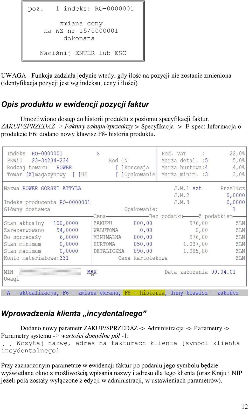 ZAKUP/SPRZEDAŻ -> Faktury zakupu/sprzedaży-> Specyfikacja -> F-spec: Informacja o produkcie F6: dodano nowy klawisz F8- historia produktu.