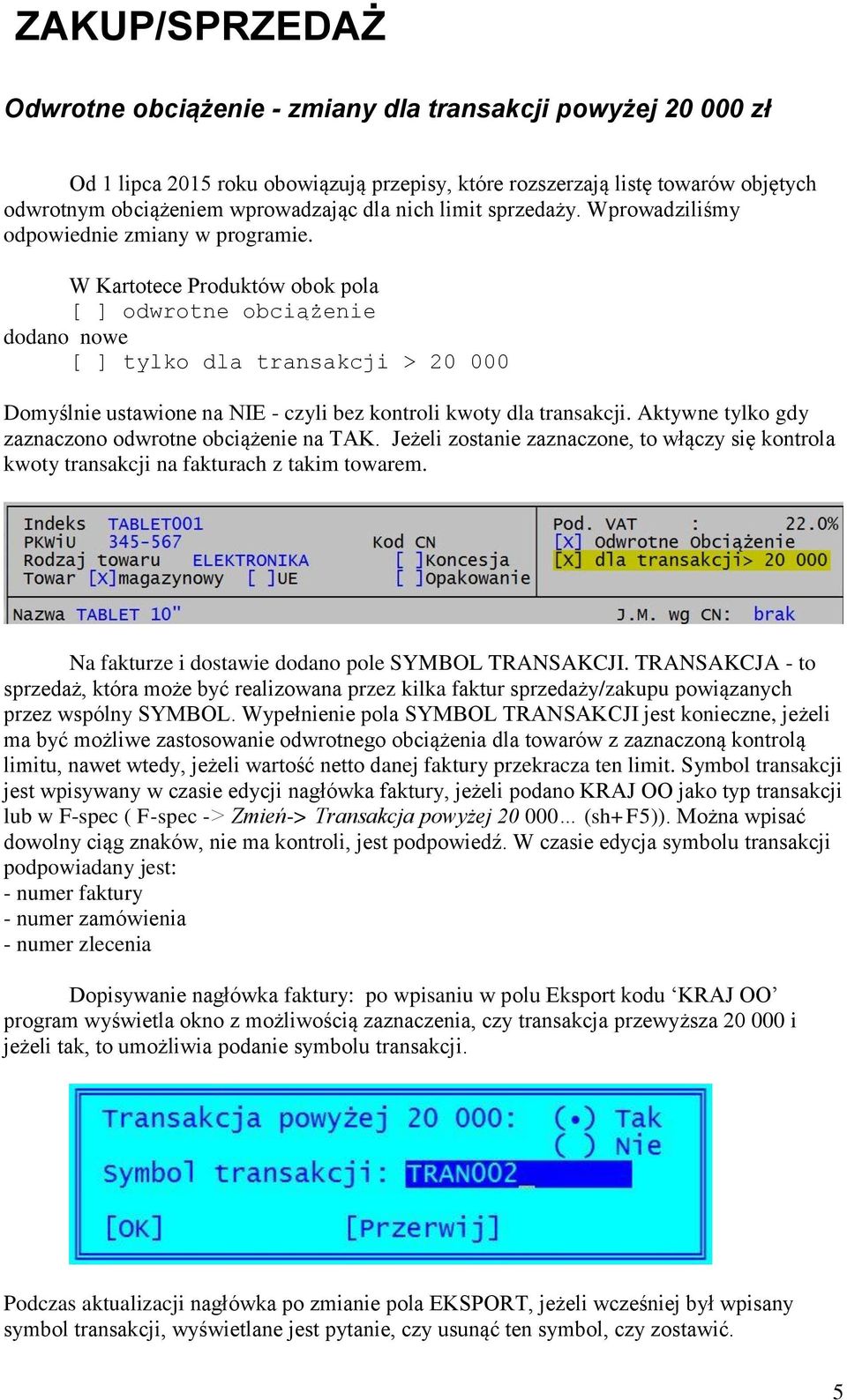 W Kartotece Produktów obok pola [ ] odwrotne obciążenie dodano nowe [ ] tylko dla transakcji > 20 000 Domyślnie ustawione na NIE - czyli bez kontroli kwoty dla transakcji.