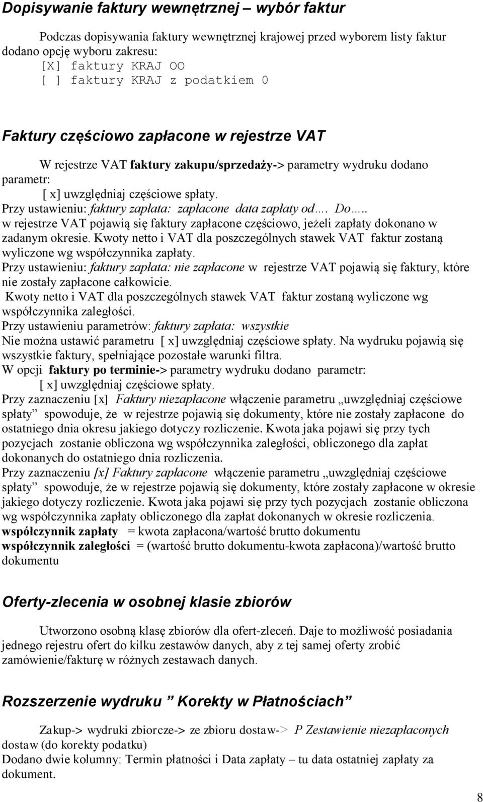 Przy ustawieniu: faktury zapłata: zapłacone data zapłaty od. Do.. w rejestrze VAT pojawią się faktury zapłacone częściowo, jeżeli zapłaty dokonano w zadanym okresie.