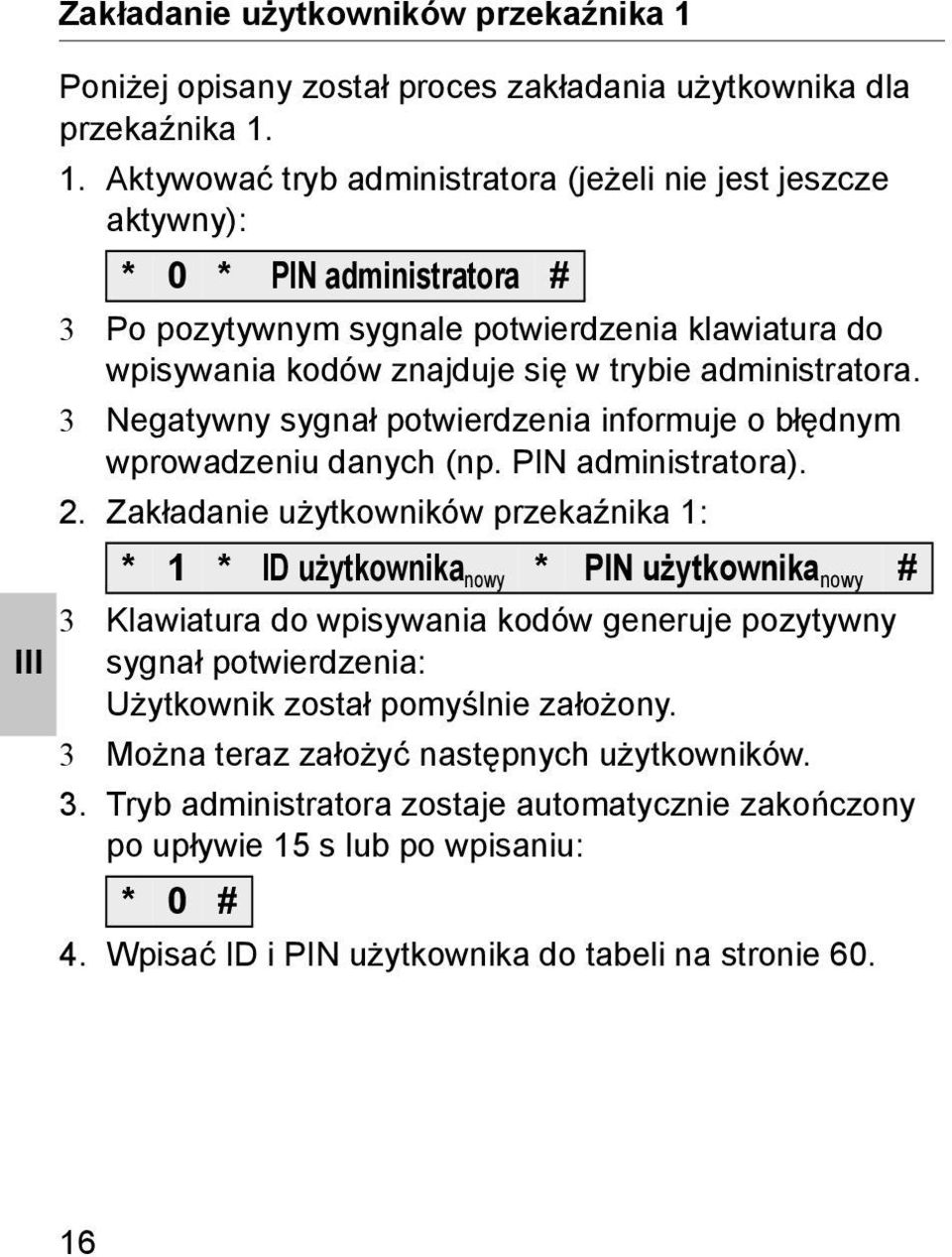 1. Aktywować tryb administratora (jeżeli nie jest jeszcze aktywny): * 0 * PIN administratora # 3 Po pozytywnym sygnale potwierdzenia klawiatura do wpisywania kodów znajduje się w trybie