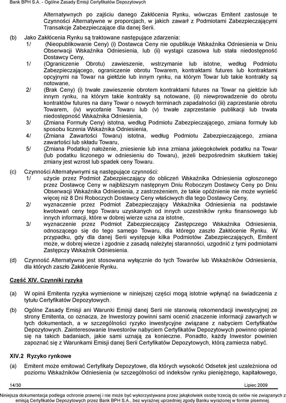 Jako Zakłócenia Rynku są traktowane następujące zdarzenia: 1/ (Nieopublikowanie Ceny) (i) Dostawca Ceny nie opublikuje Wskaźnika Odniesienia w Dniu Obserwacji Wskaźnika Odniesienia, lub (ii) wystąpi