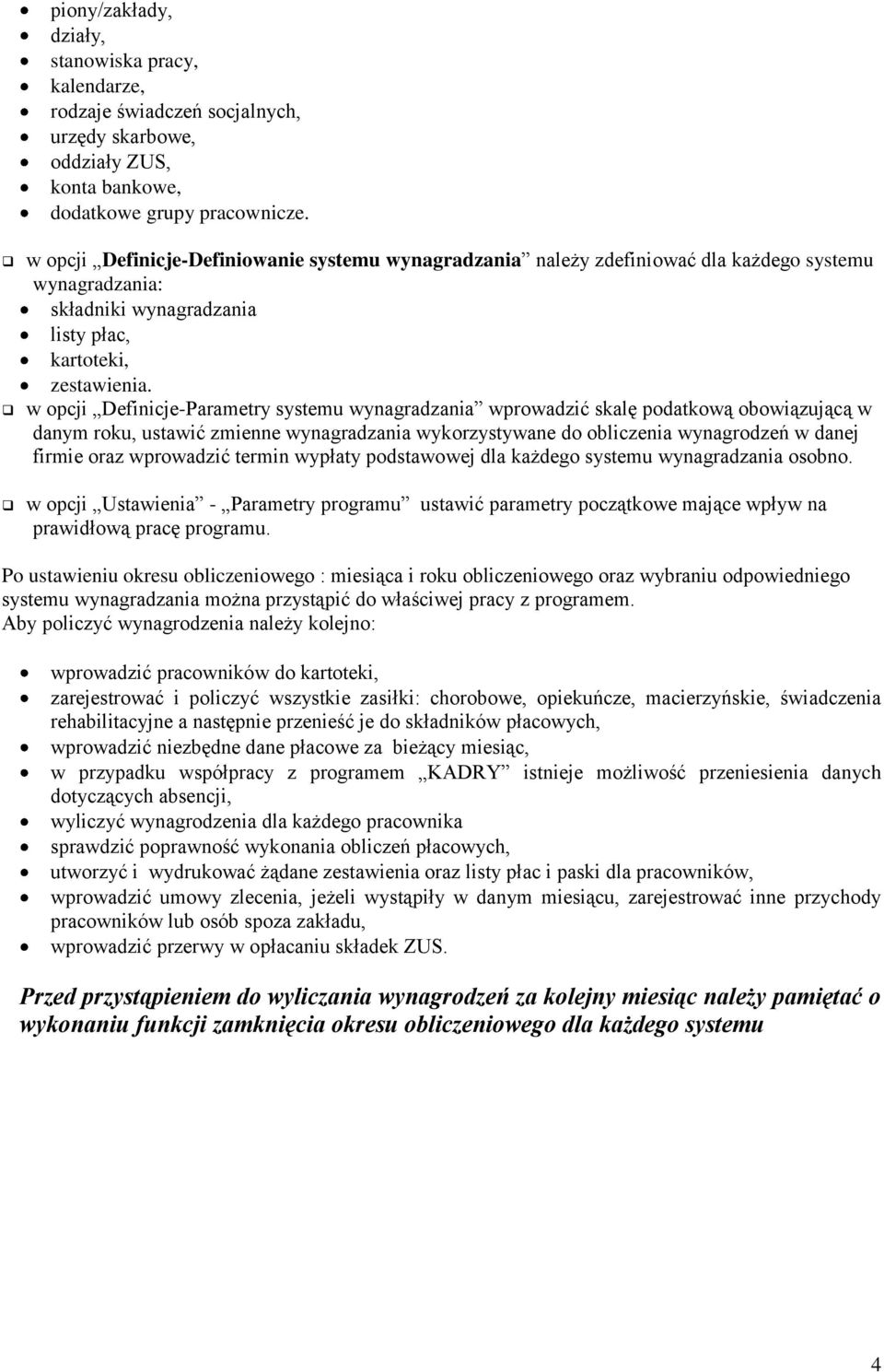 w opcji Definicje-Parametry systemu wynagradzania wprowadzić skalę podatkową obowiązującą w danym roku, ustawić zmienne wynagradzania wykorzystywane do obliczenia wynagrodzeń w danej firmie oraz