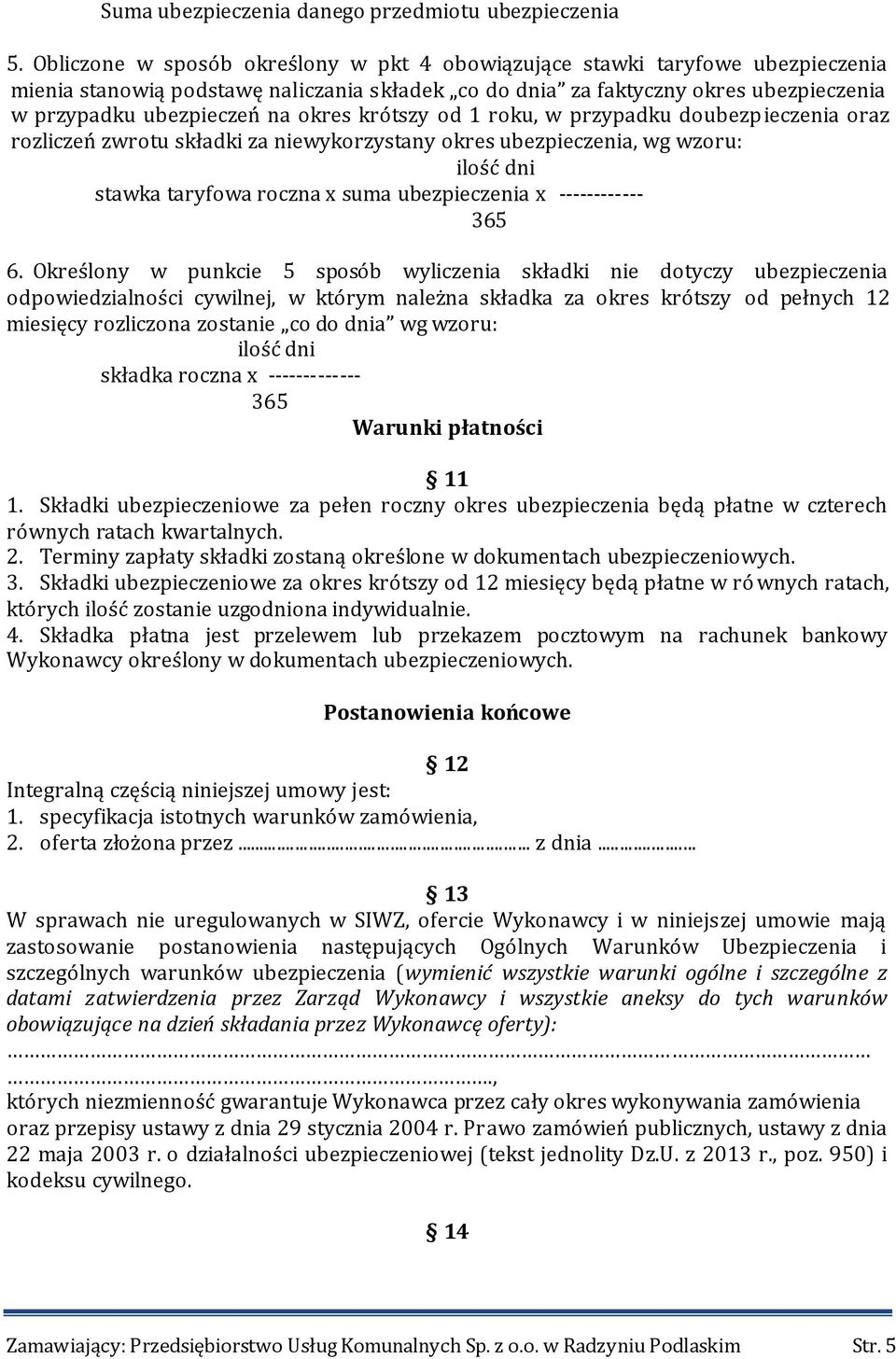 okres krótszy od 1 roku, w przypadku doubezpieczenia oraz rozliczeń zwrotu składki za niewykorzystany okres ubezpieczenia, wg wzoru: ilość dni stawka taryfowa roczna x suma ubezpieczenia x