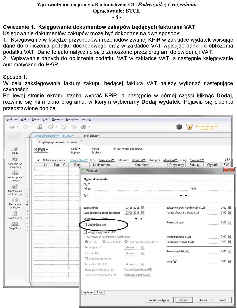 Dane te automatycznie są przenoszone przez program do ewidencji VAT. 2. Wpisywanie danych do obliczenia podatku VAT w zakładce VAT, a następnie księgowanie automatyczne do PKiR. Sposób 1.