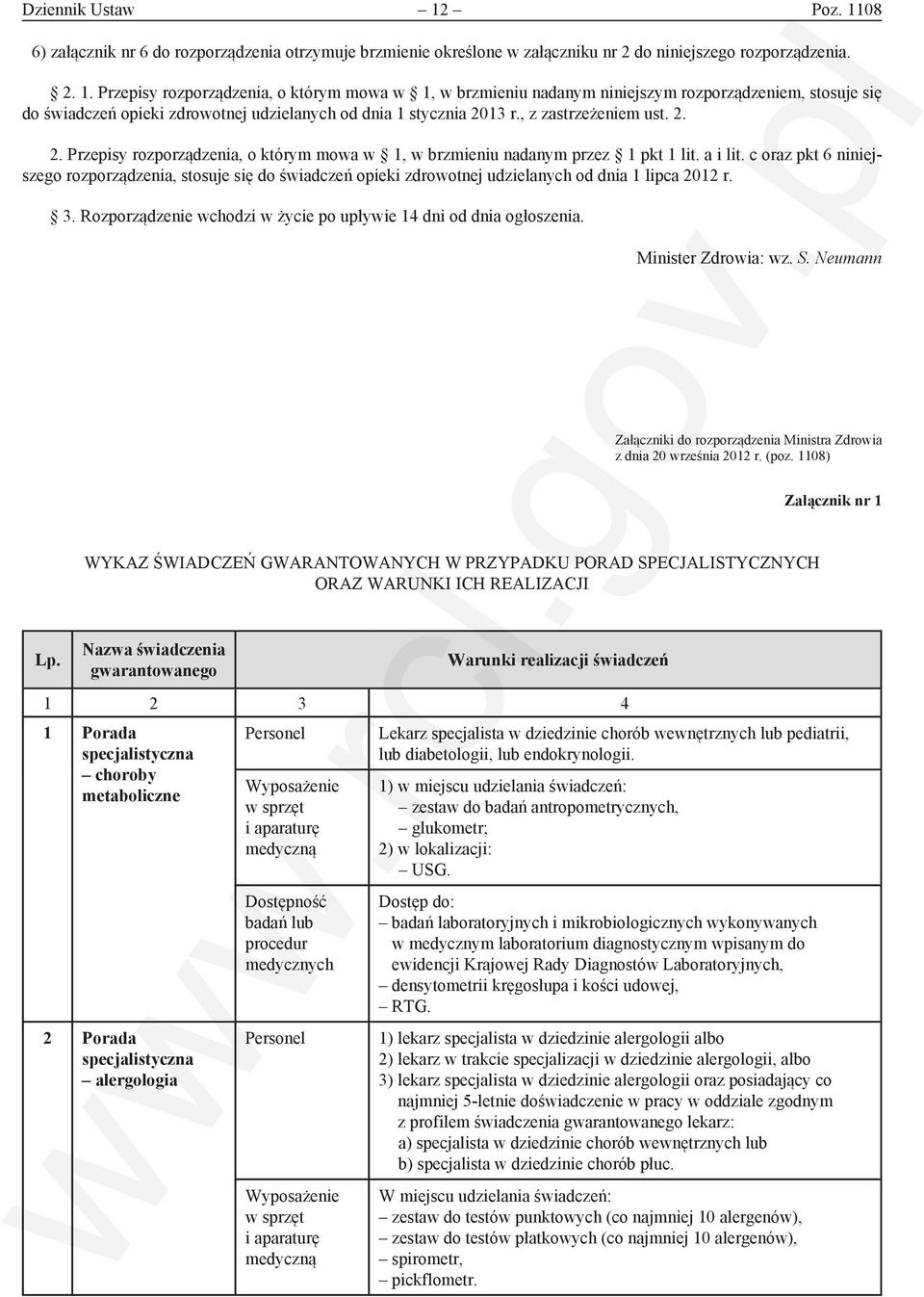 c oraz pkt 6 niniejszego rozporządzenia, stosuje się do świadczeń opieki zdrowotnej udzielanych od dnia 1 lipca 2012 r. 3. Rozporządzenie wchodzi w życie po upływie 14 dni od dnia ogłoszenia.