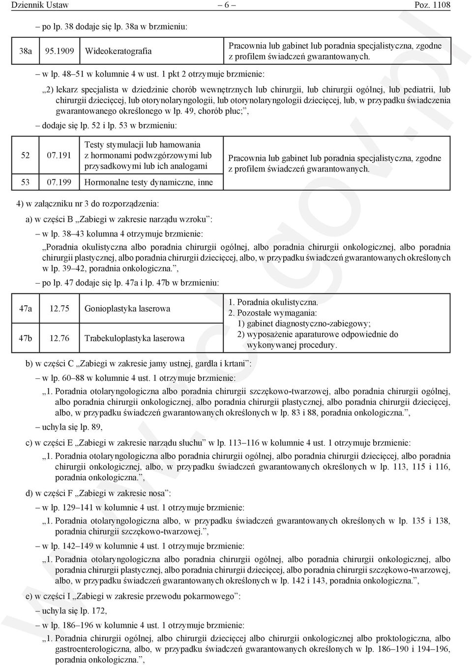 1 pkt 2 otrzymuje brzmienie: 2) lekarz specjalista w dziedzinie chorób wewnętrznych lub chirurgii, lub chirurgii ogólnej, lub pediatrii, lub chirurgii dziecięcej, lub otorynolaryngologii, lub