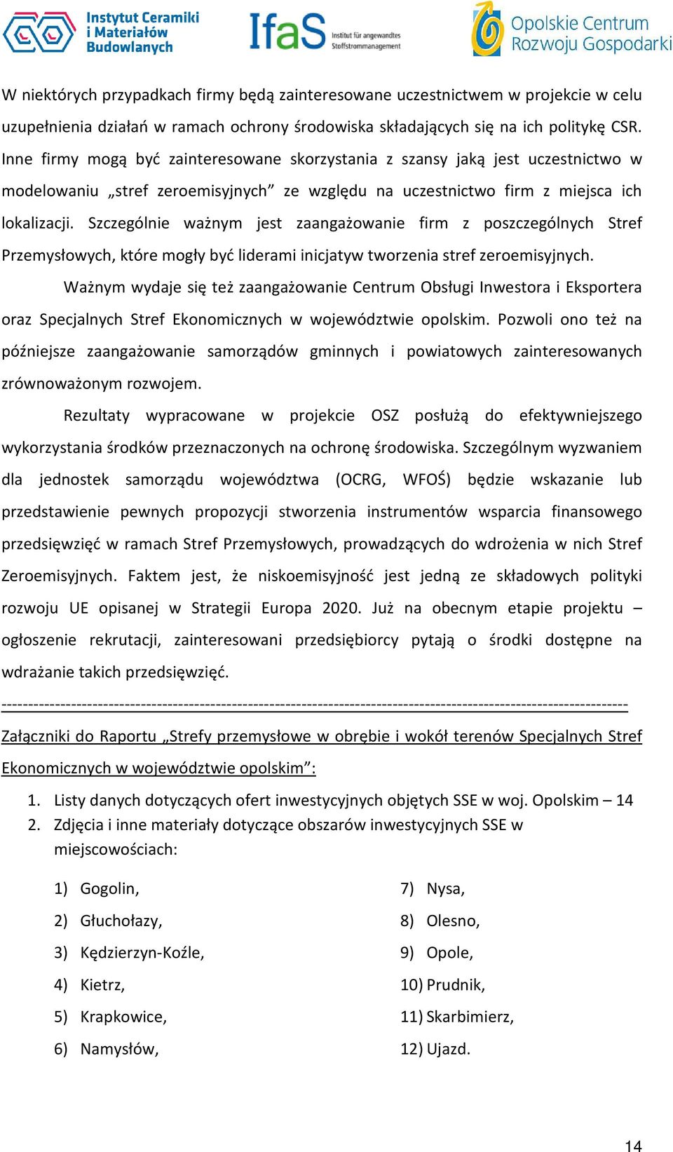 Szczególnie ważnym jest zaangażowanie firm z poszczególnych Stref Przemysłowych, które mogły być liderami inicjatyw tworzenia stref zeroemisyjnych.