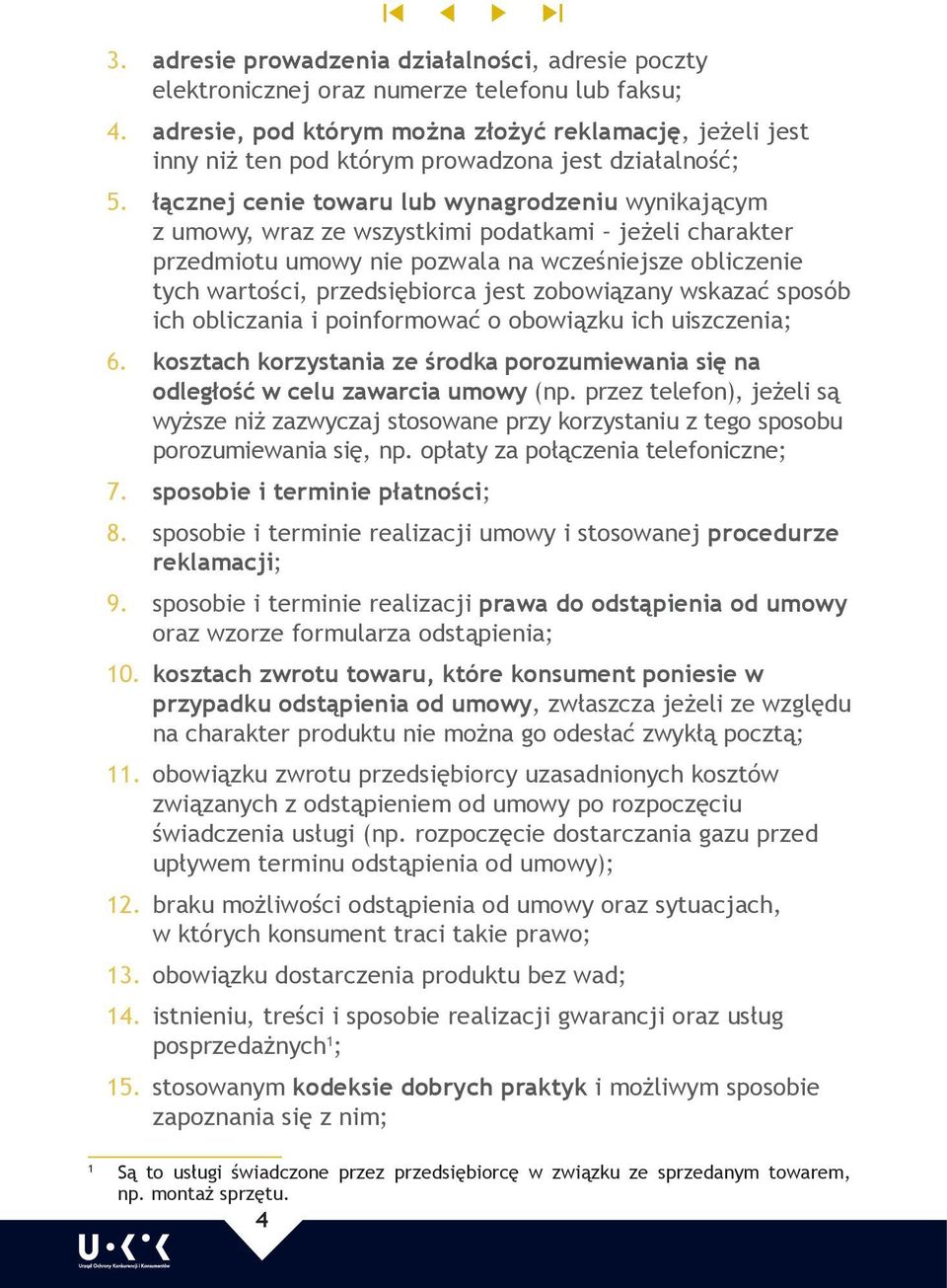 łącznej cenie towaru lub wynagrodzeniu wynikającym z umowy, wraz ze wszystkimi podatkami jeżeli charakter przedmiotu umowy nie pozwala na wcześniejsze obliczenie tych wartości, przedsiębiorca jest