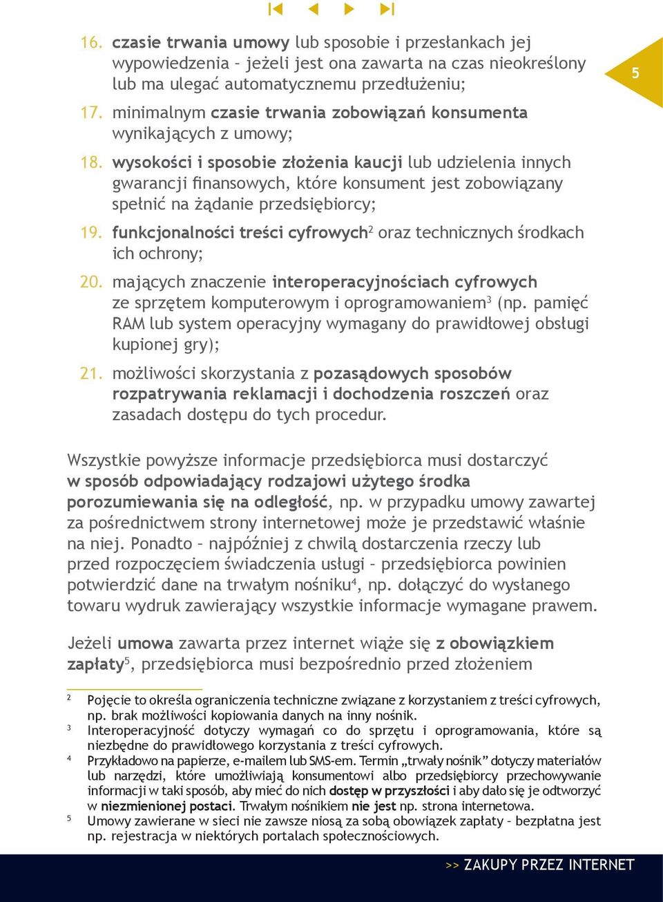 wysokości i sposobie złożenia kaucji lub udzielenia innych gwarancji finansowych, które konsument jest zobowiązany spełnić na żądanie przedsiębiorcy; 2 19.