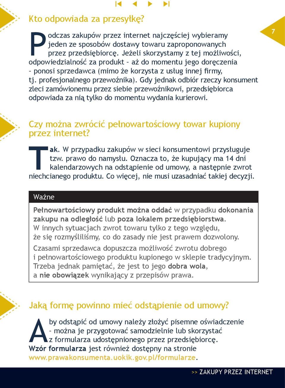 Gdy jednak odbiór rzeczy konsument zleci zamówionemu przez siebie przewoźnikowi, przedsiębiorca odpowiada za nią tylko do momentu wydania kurierowi.