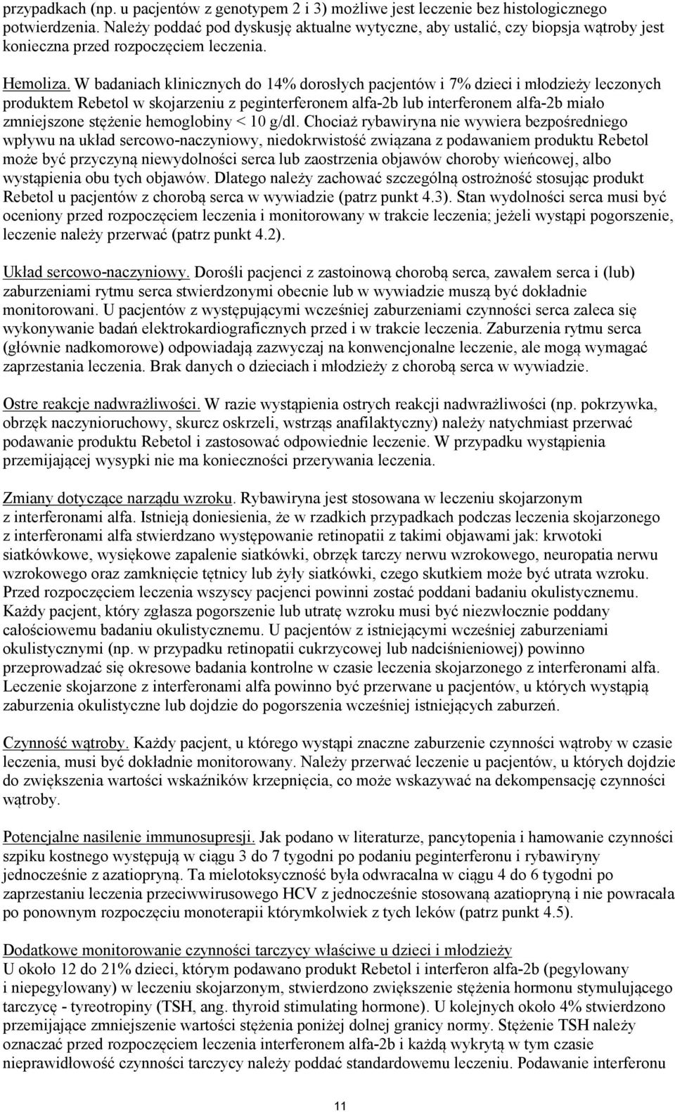 W badaniach klinicznych do 14% dorosłych pacjentów i 7% dzieci i młodzieży leczonych produktem Rebetol w skojarzeniu z peginterferonem alfa-2b lub interferonem alfa-2b miało zmniejszone stężenie