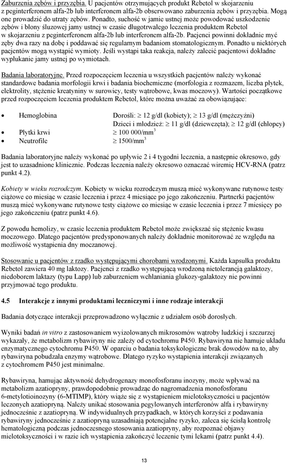 Ponadto, suchość w jamie ustnej może powodować uszkodzenie zębów i błony śluzowej jamy ustnej w czasie długotrwałego leczenia produktem Rebetol w skojarzeniu z peginterferonem alfa-2b lub