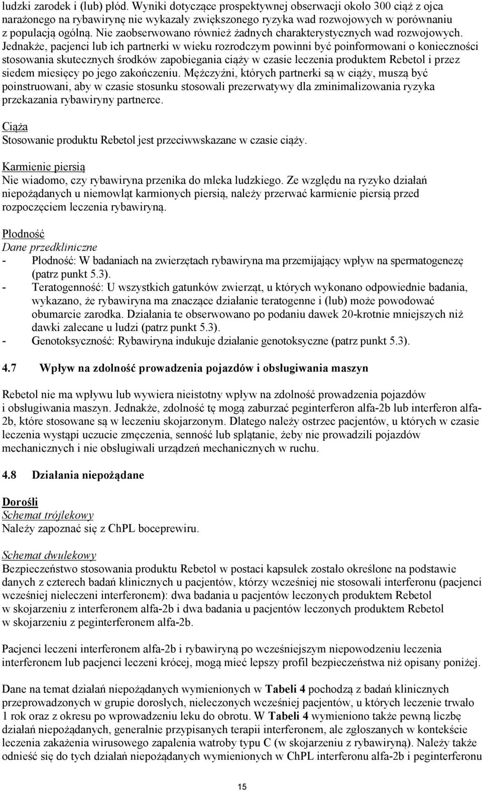 Jednakże, pacjenci lub ich partnerki w wieku rozrodczym powinni być poinformowani o konieczności stosowania skutecznych środków zapobiegania ciąży w czasie leczenia produktem Rebetol i przez siedem