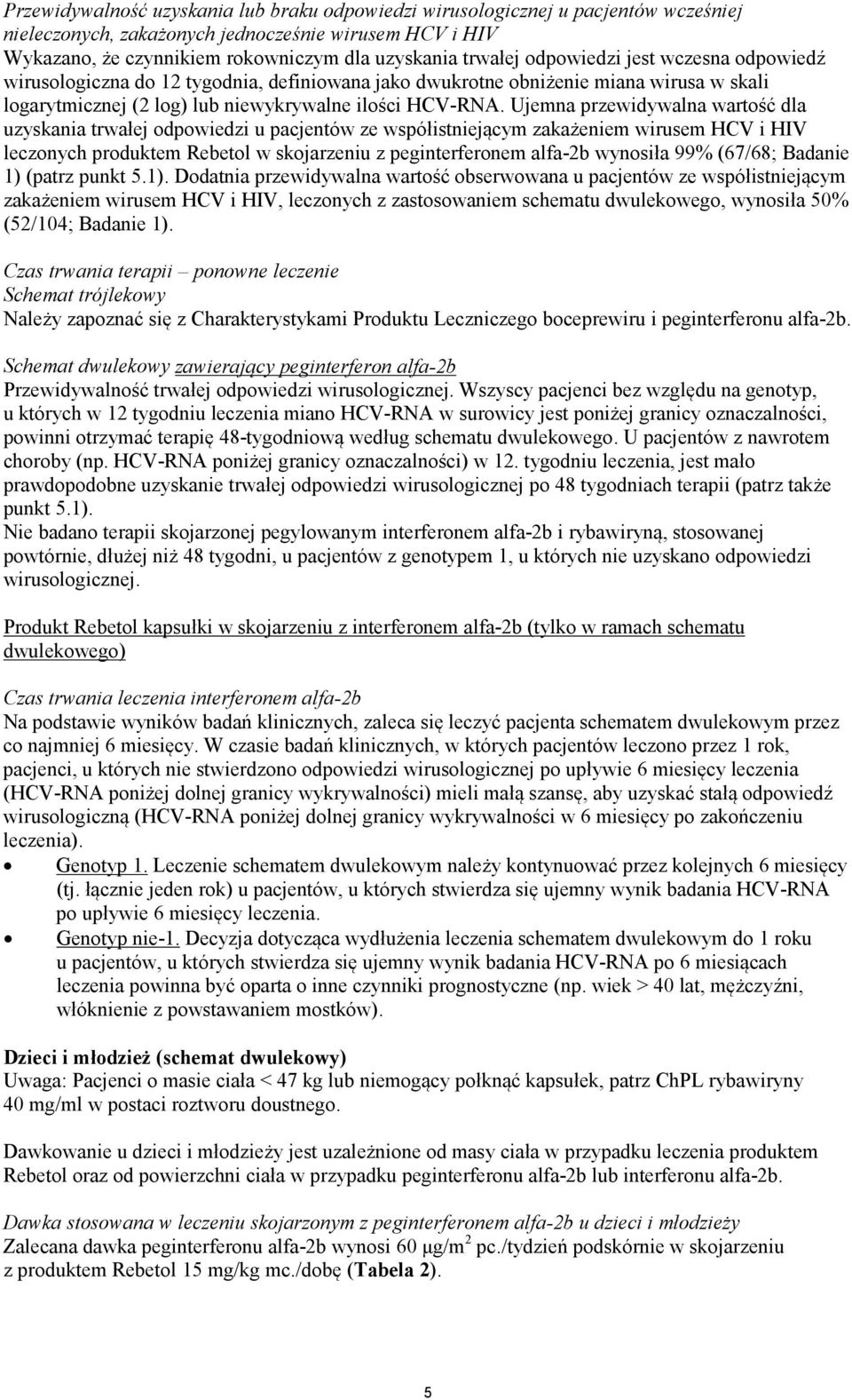 Ujemna przewidywalna wartość dla uzyskania trwałej odpowiedzi u pacjentów ze współistniejącym zakażeniem wirusem HCV i HIV leczonych produktem Rebetol w skojarzeniu z peginterferonem alfa-2b wynosiła