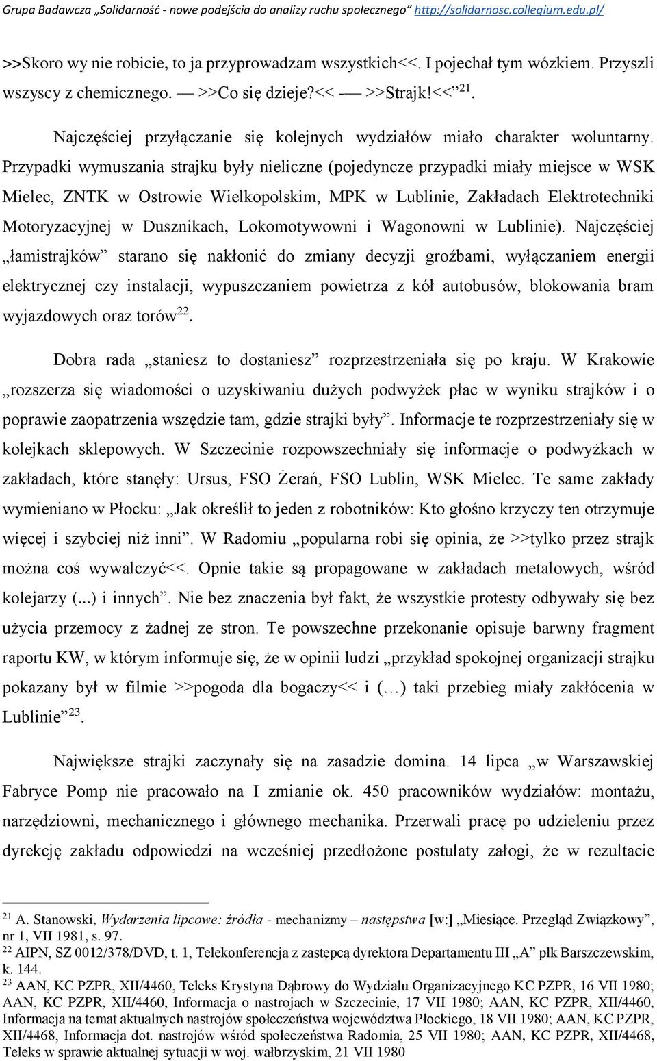 Przypadki wymuszania strajku były nieliczne (pojedyncze przypadki miały miejsce w WSK Mielec, ZNTK w Ostrowie Wielkopolskim, MPK w Lublinie, Zakładach Elektrotechniki Motoryzacyjnej w Dusznikach,